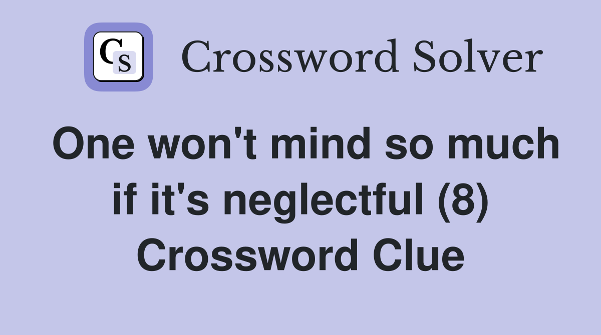 One won't mind so much if it's neglectful (8) Crossword Clue