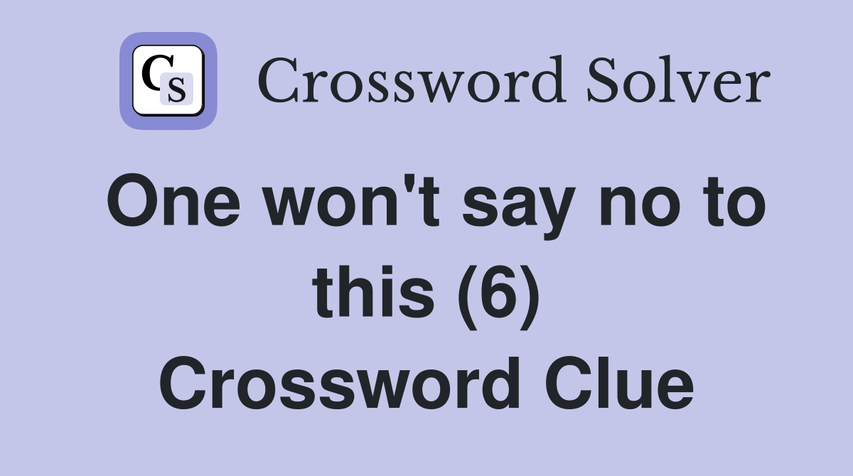 One won't say no to this (6) Crossword Clue