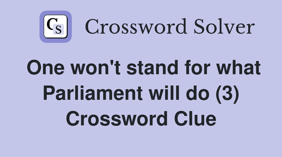 One won't stand for what Parliament will do (3) Crossword Clue