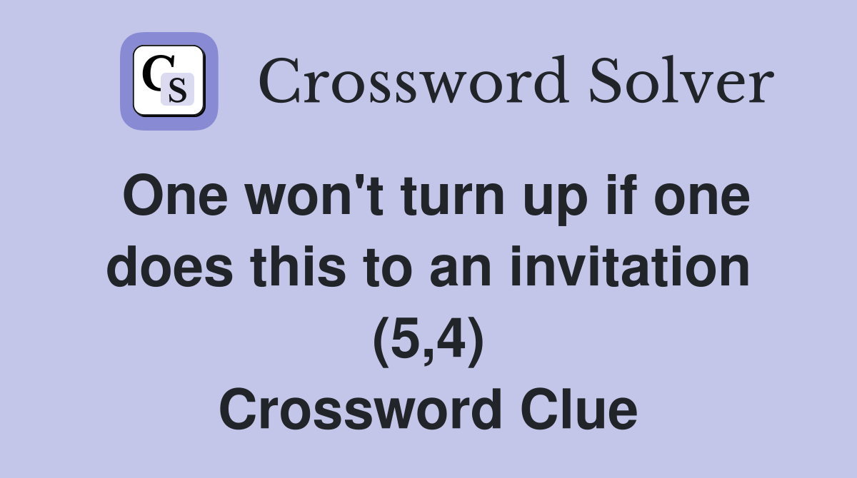 One won't turn up if one does this to an invitation (5,4) Crossword Clue