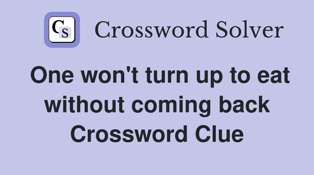 One won't turn up to eat without coming back Crossword Clue