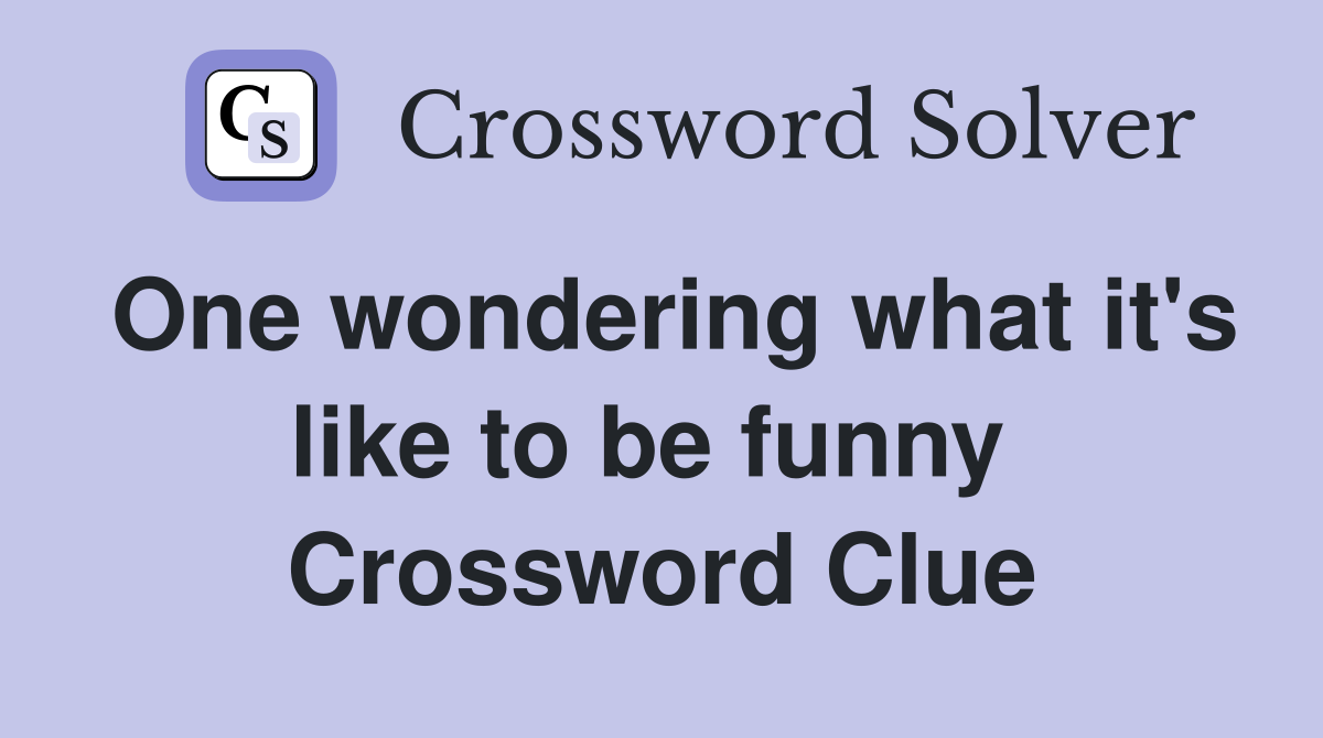 One wondering what it's like to be funny  Crossword Clue