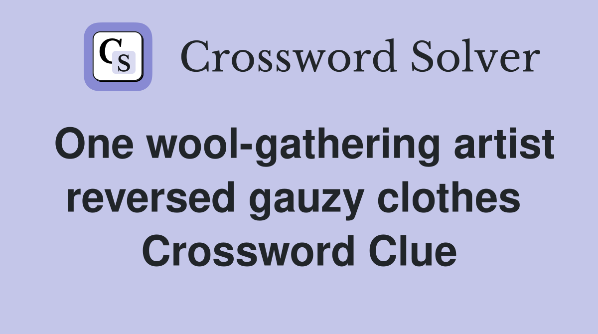 One wool-gathering artist reversed gauzy clothes  Crossword Clue
