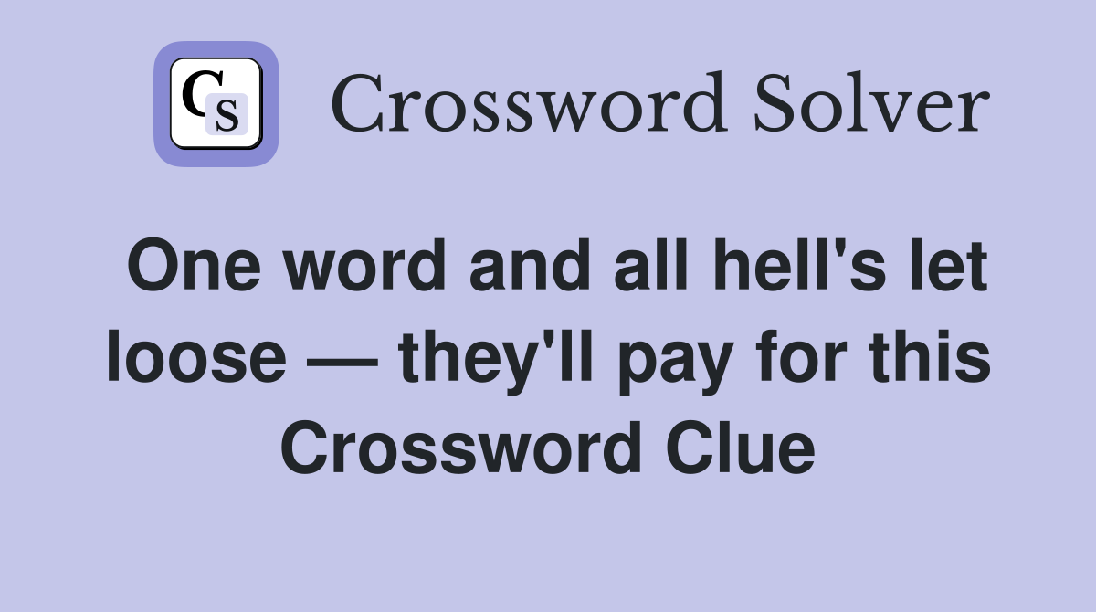 One word and all hell's let loose — they'll pay for this Crossword Clue