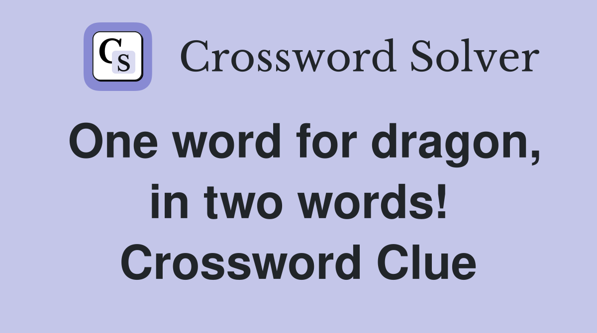One word for dragon, in two words! Crossword Clue