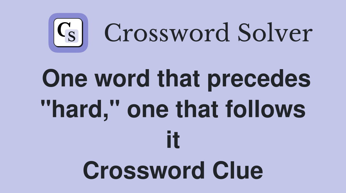 One word that precedes "hard," one that follows it Crossword Clue
