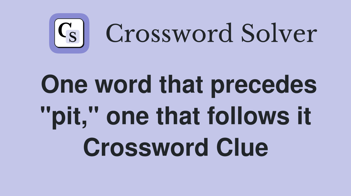 One word that precedes "pit," one that follows it Crossword Clue