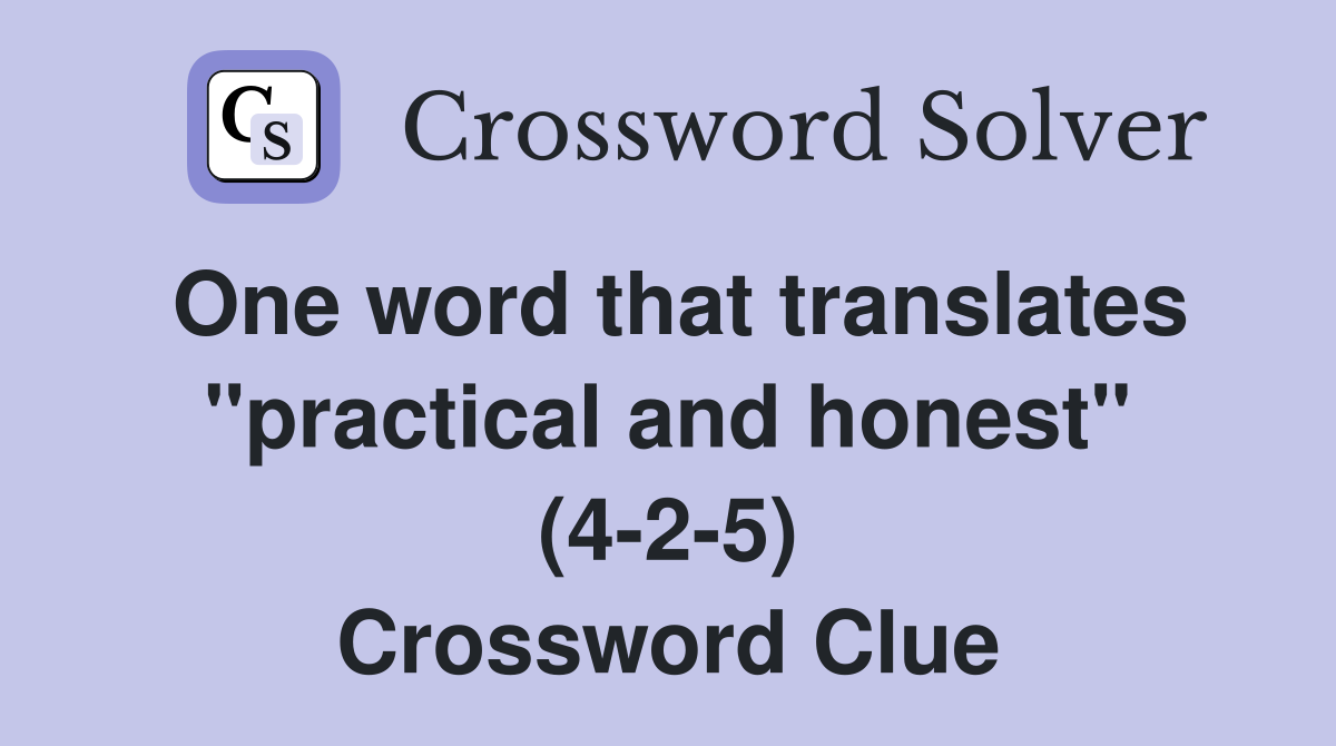 One word that translates "practical and honest" (4-2-5) Crossword Clue