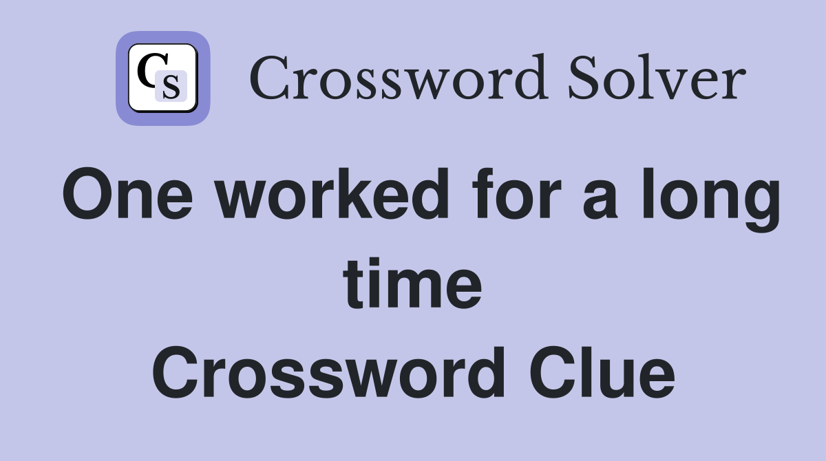 One worked for a long time Crossword Clue
