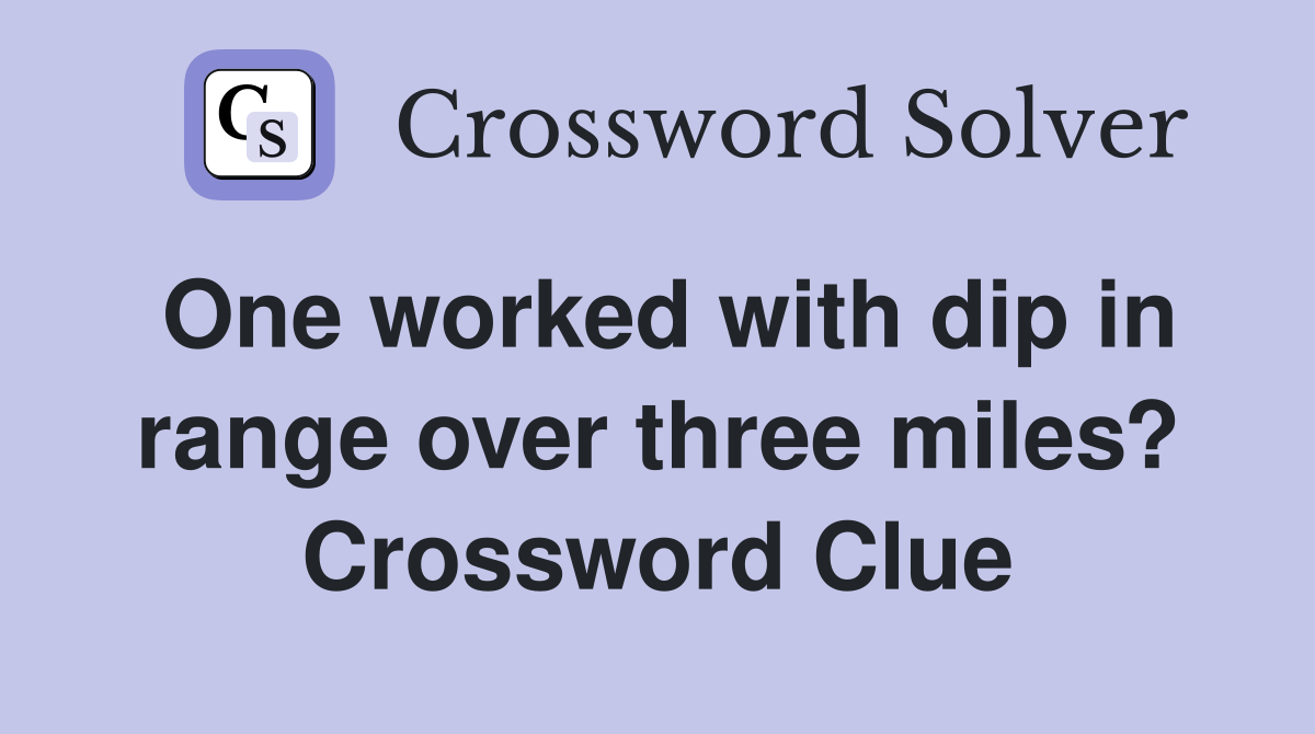 One worked with dip in range over three miles? Crossword Clue