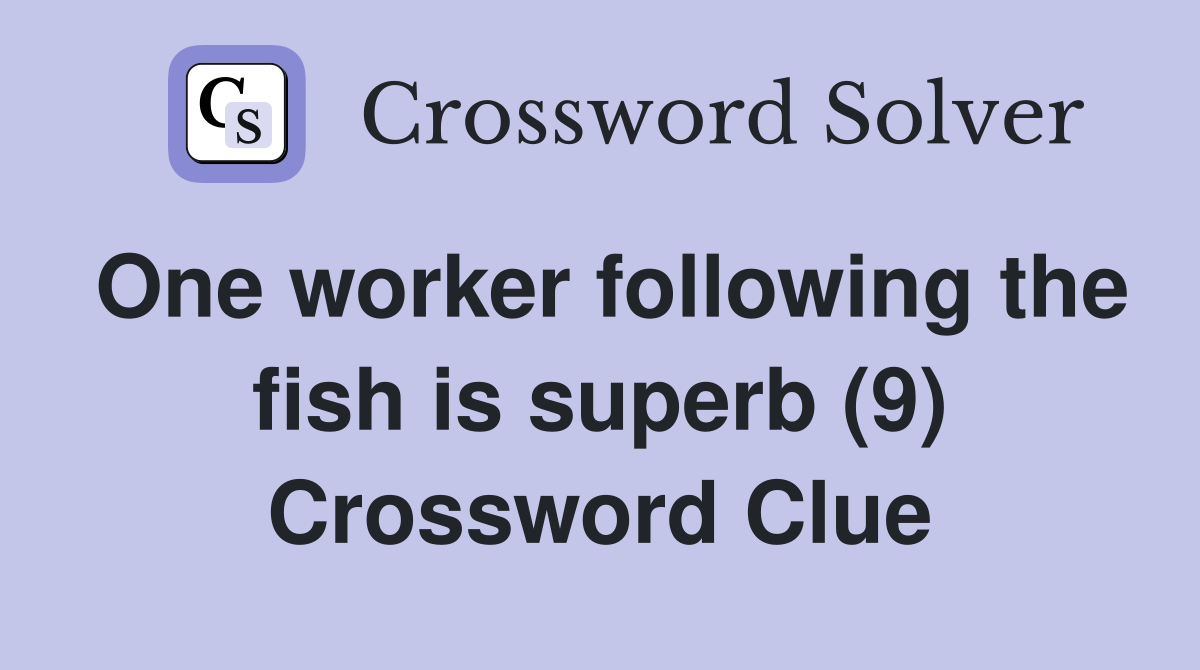 One worker following the fish is superb (9) Crossword Clue