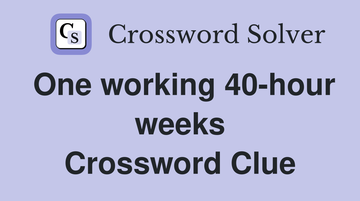 One working 40-hour weeks Crossword Clue