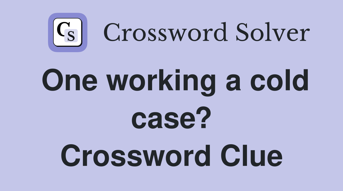 One working a cold case? Crossword Clue