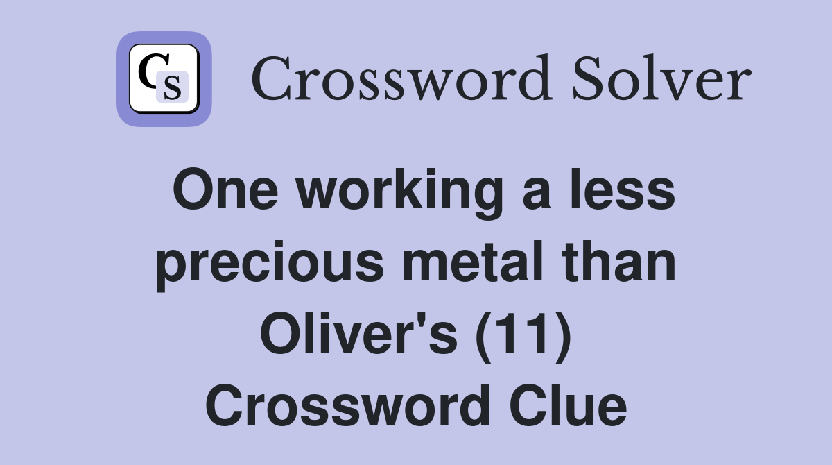 One working a less precious metal than Oliver's (11) Crossword Clue