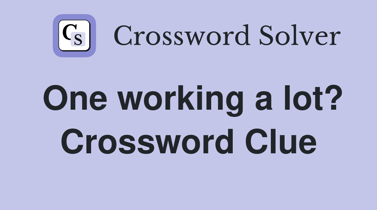 One working a lot? Crossword Clue