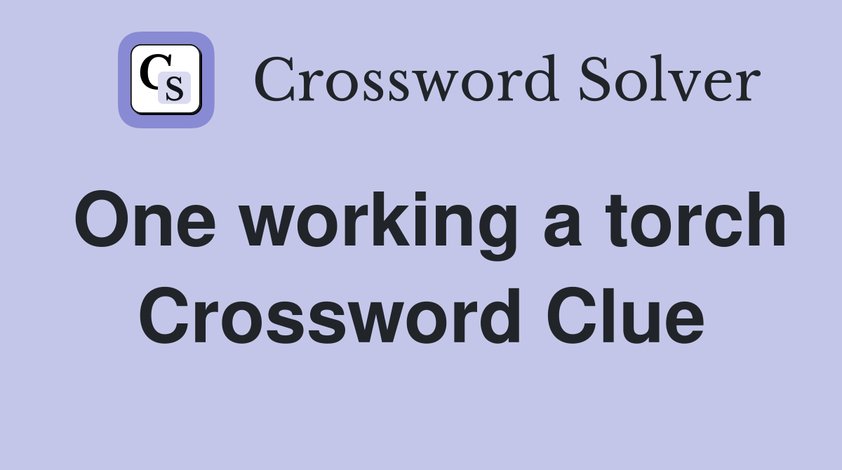 One working a torch Crossword Clue