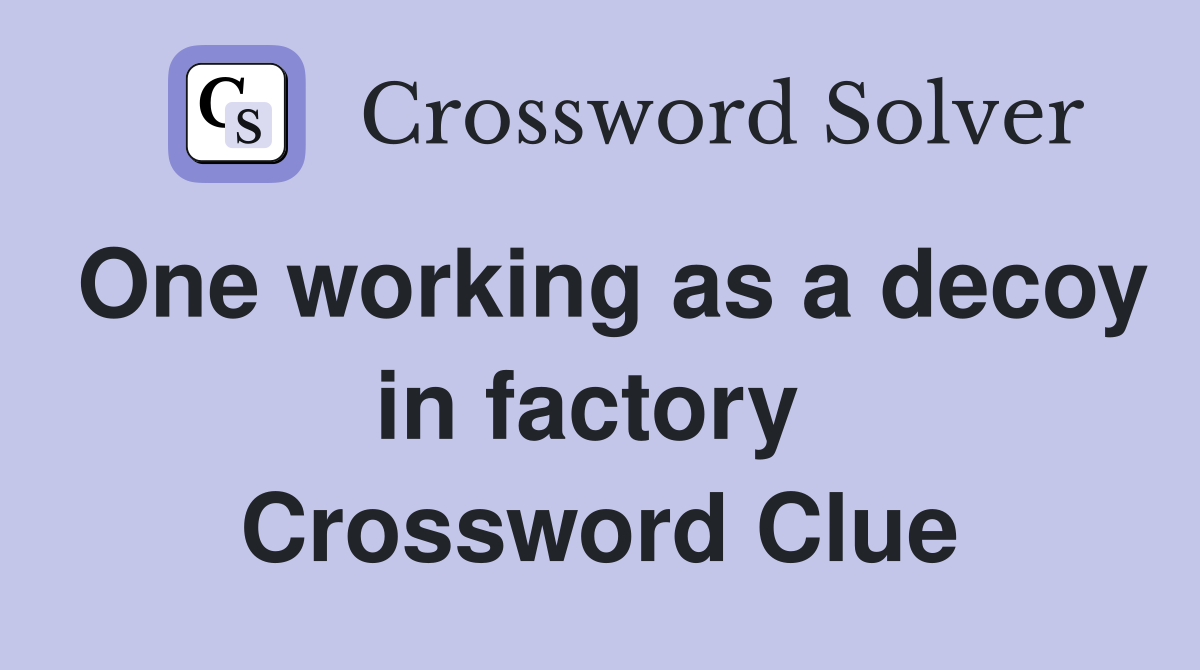 One working as a decoy in factory  Crossword Clue