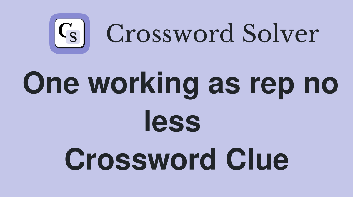 One working as rep no less  Crossword Clue