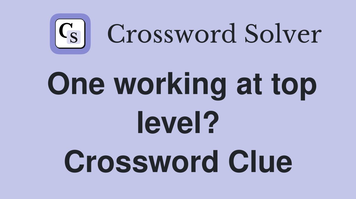 One working at top level? Crossword Clue