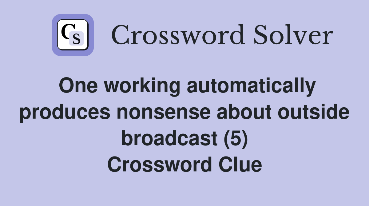 One working automatically produces nonsense about outside broadcast (5) Crossword Clue