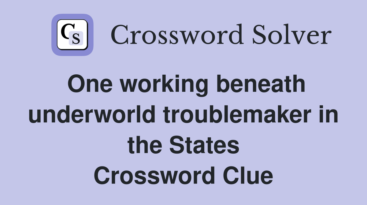 One working beneath underworld troublemaker in the States Crossword Clue