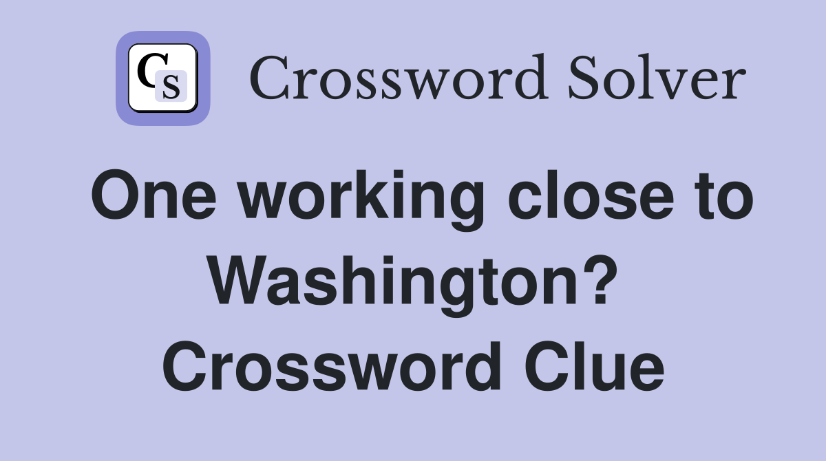 One working close to Washington? Crossword Clue