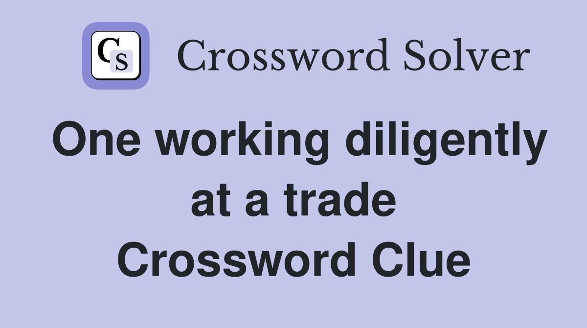 One working diligently at a trade Crossword Clue
