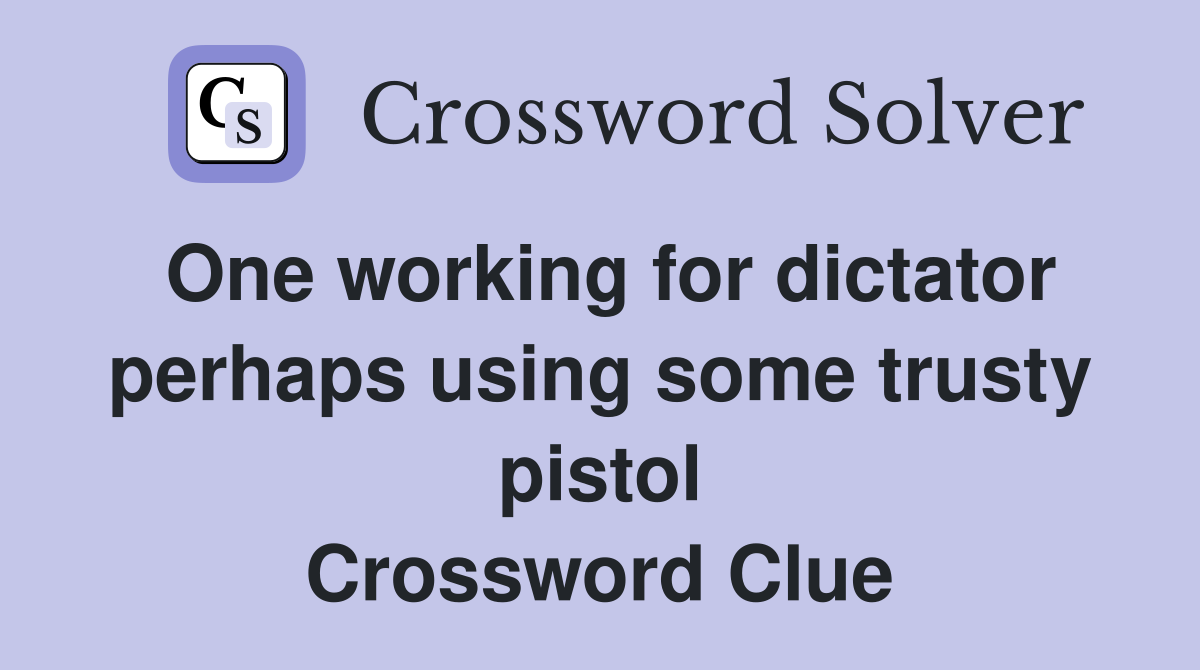 One working for dictator perhaps using some trusty pistol Crossword Clue