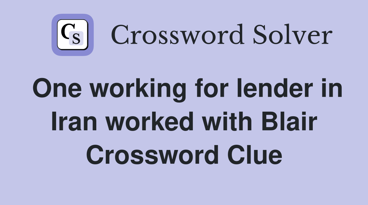 One working for lender in Iran worked with Blair Crossword Clue