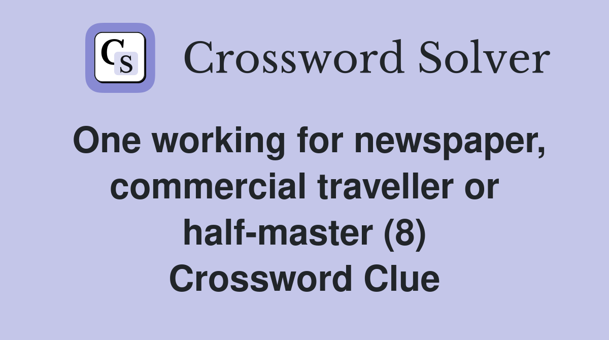 One working for newspaper, commercial traveller or half-master (8) Crossword Clue