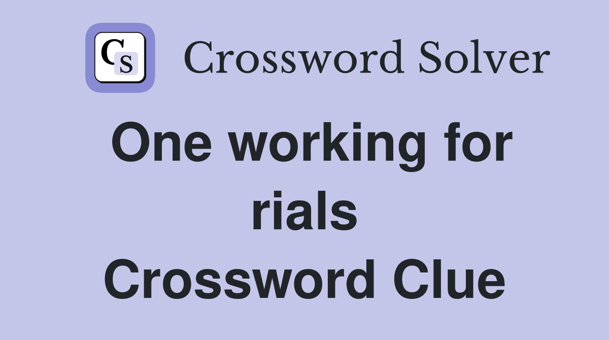 One working for rials Crossword Clue