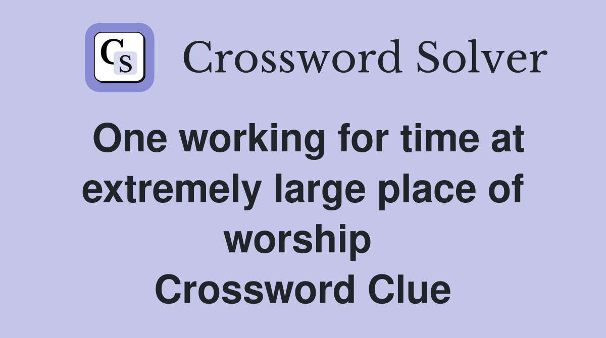 One working for time at extremely large place of worship  Crossword Clue