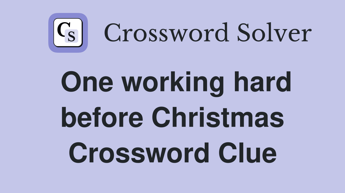 One working hard before Christmas Crossword Clue