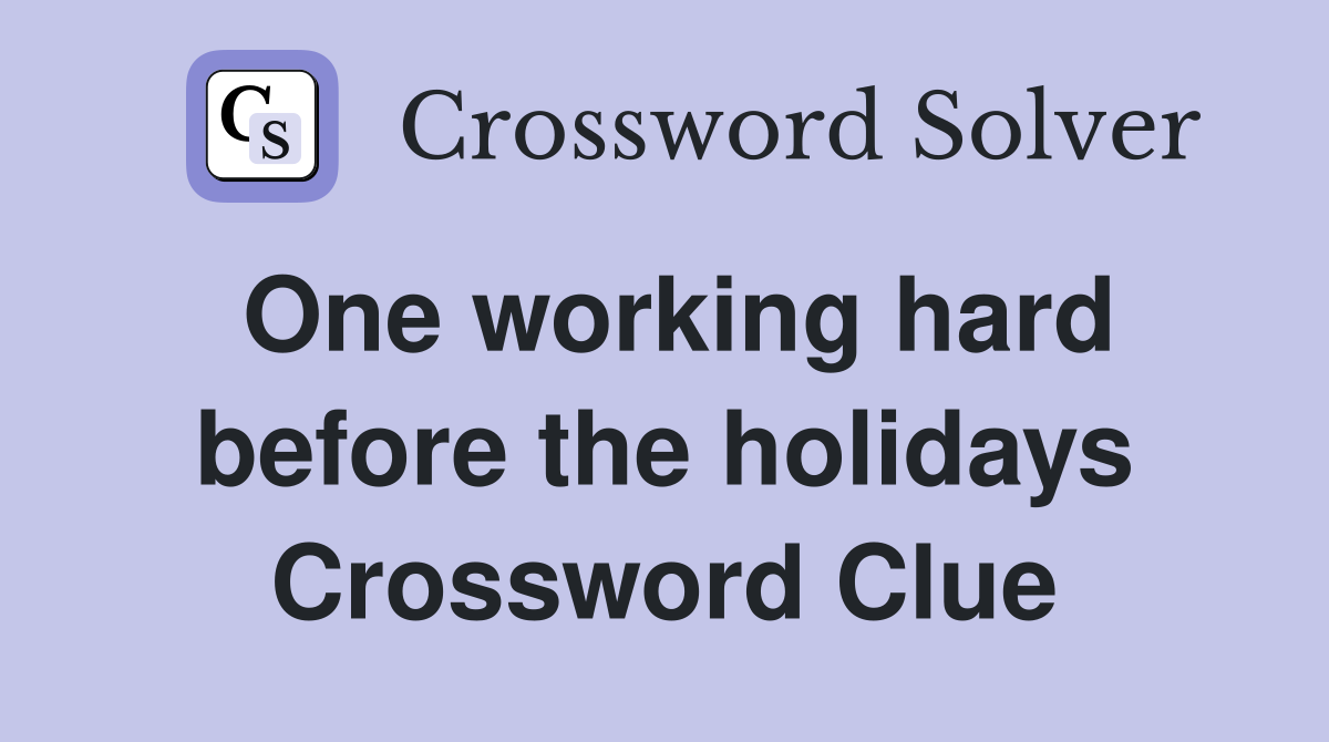 One working hard before the holidays Crossword Clue