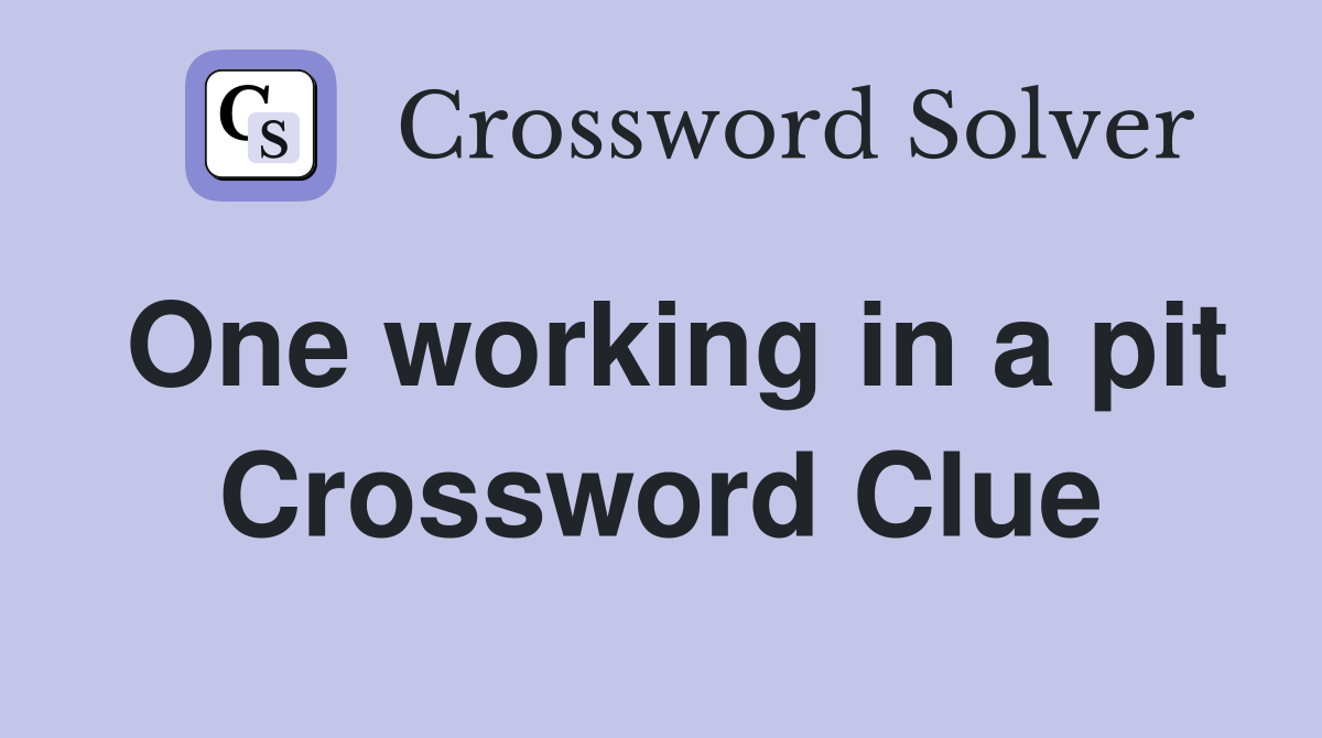 One working in a pit Crossword Clue