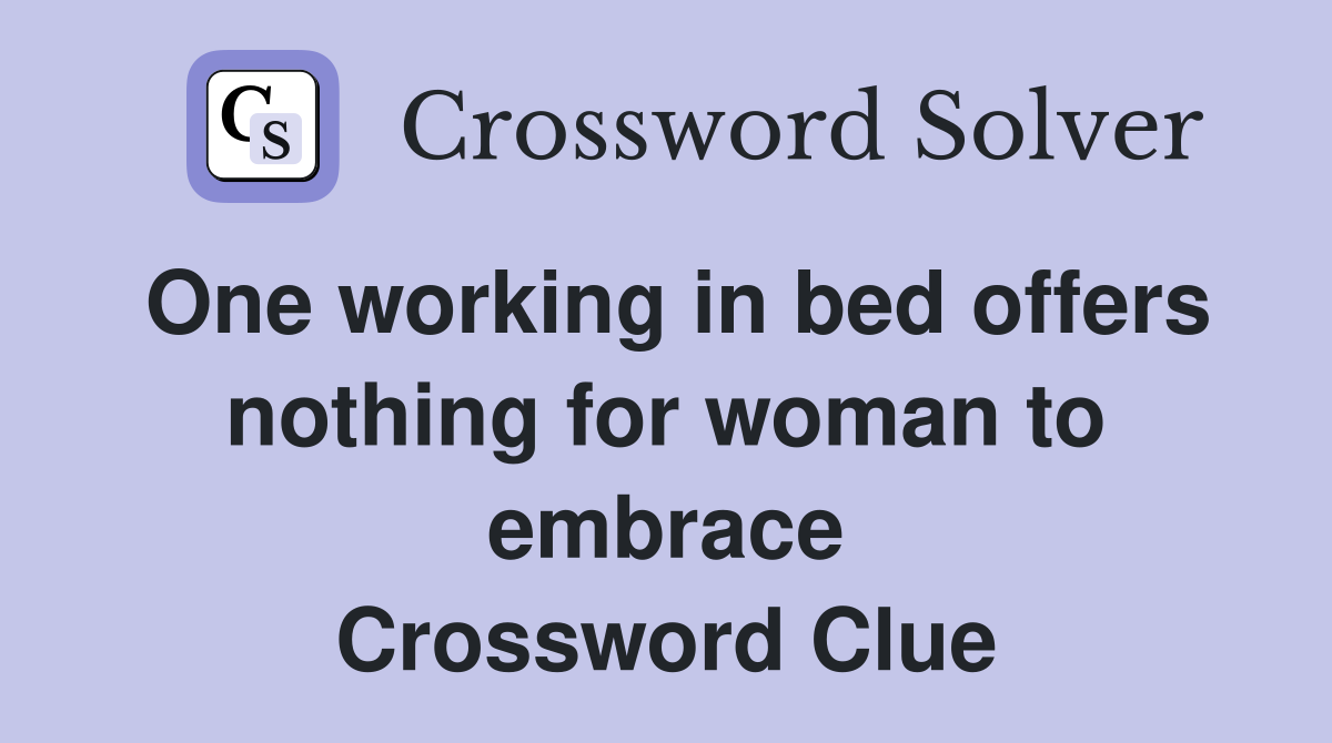 One working in bed offers noth­ing for woman to embrace Crossword Clue
