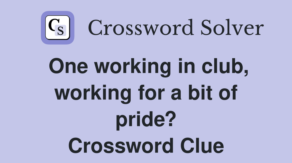 One working in club, working for a bit of pride? Crossword Clue