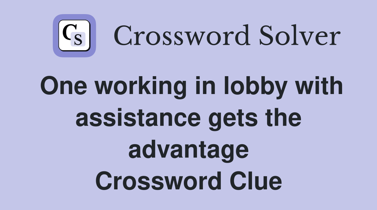One working in lobby with assistance gets the advantage Crossword Clue