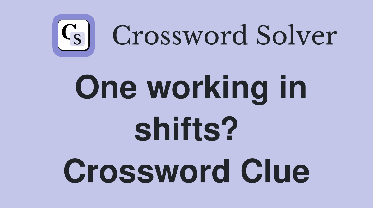 One working in shifts? Crossword Clue