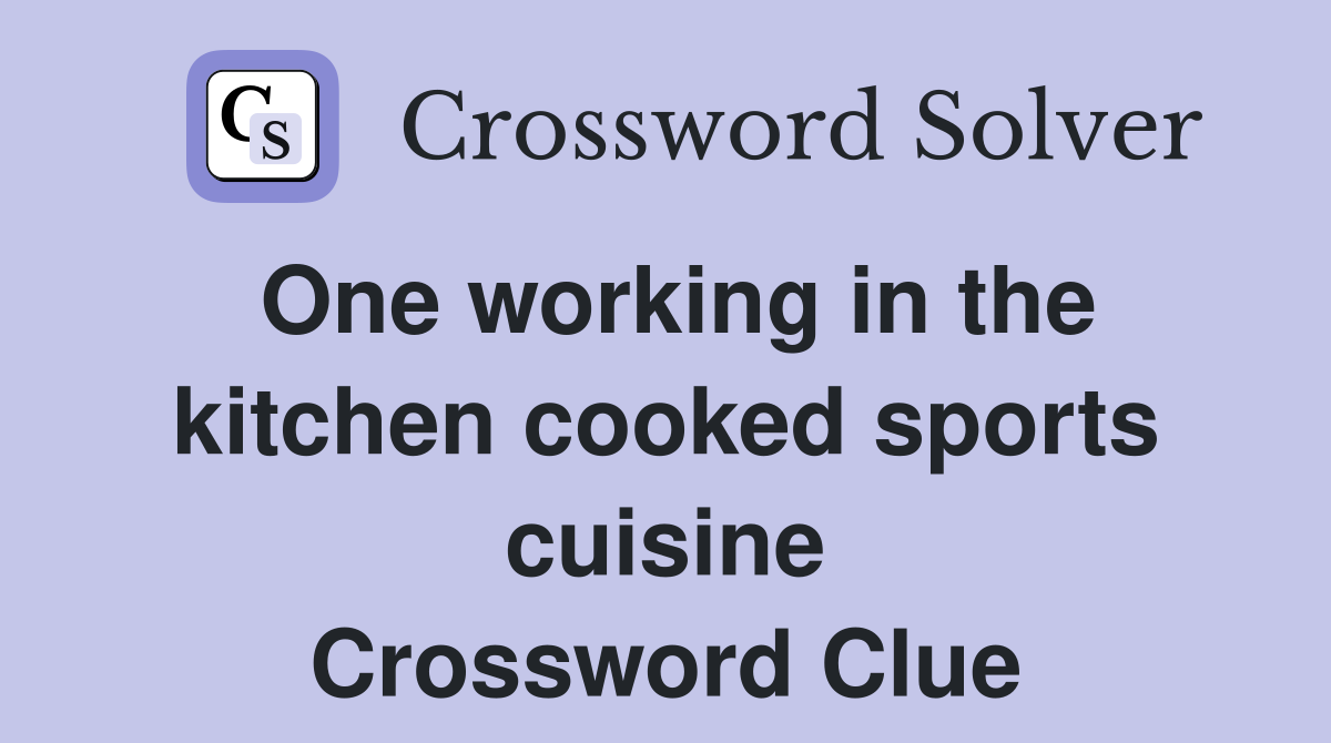 One working in the kitchen cooked sports cuisine Crossword Clue