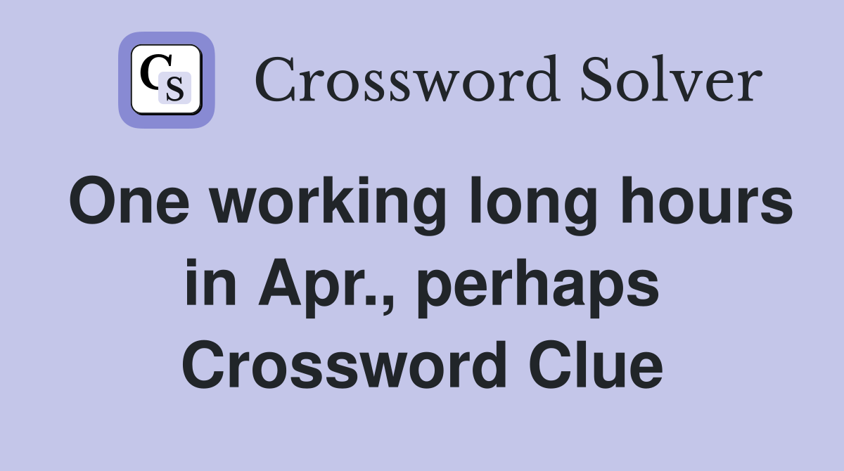 One working long hours in Apr., perhaps Crossword Clue