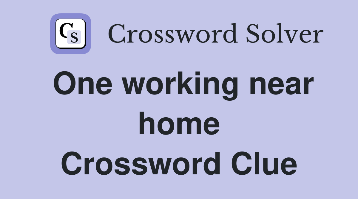 One working near home Crossword Clue