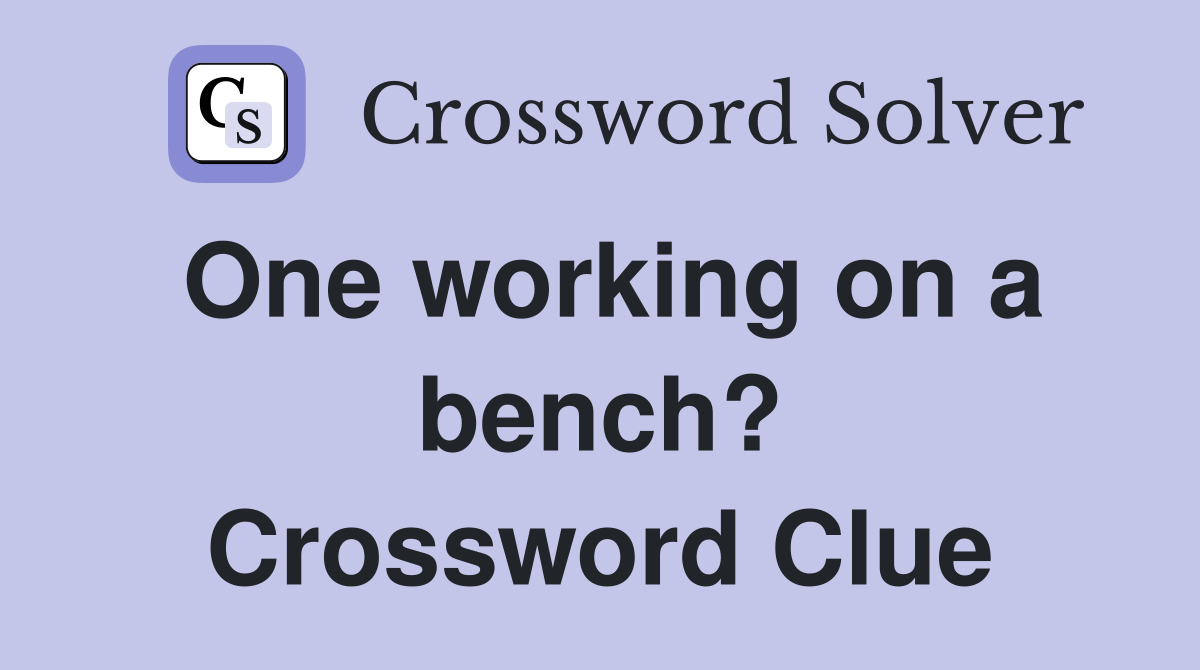 One working on a bench? Crossword Clue