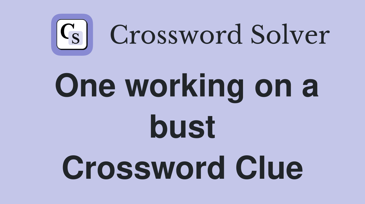 One working on a bust Crossword Clue