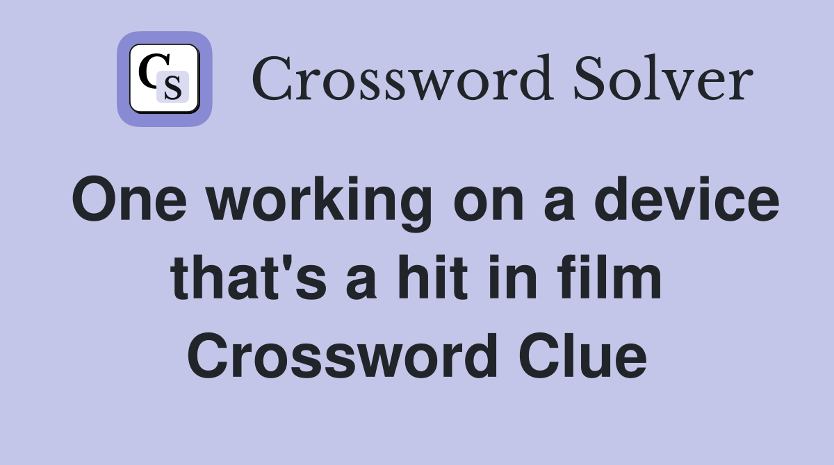 One working on a device that's a hit in film Crossword Clue