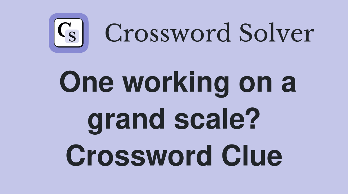 One working on a grand scale? Crossword Clue