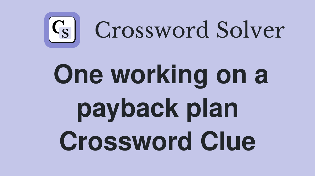 One working on a payback plan Crossword Clue
