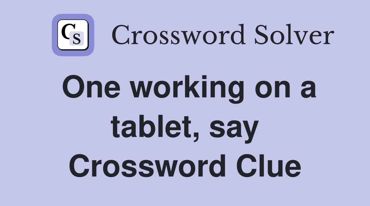 One working on a tablet, say Crossword Clue