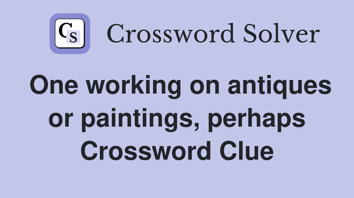One working on antiques or paintings, perhaps Crossword Clue