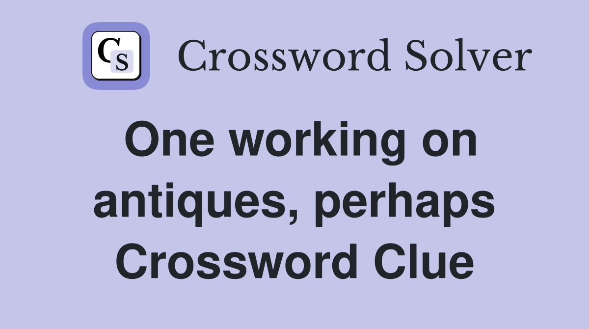 One working on antiques, perhaps Crossword Clue